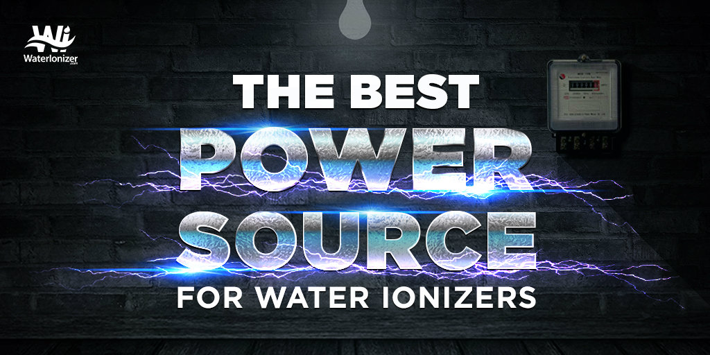 The Best Power Source for Water Ionizers