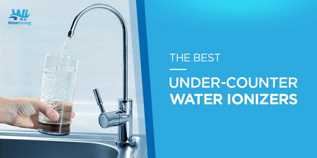 The Best Under-Counter Water Ionizers