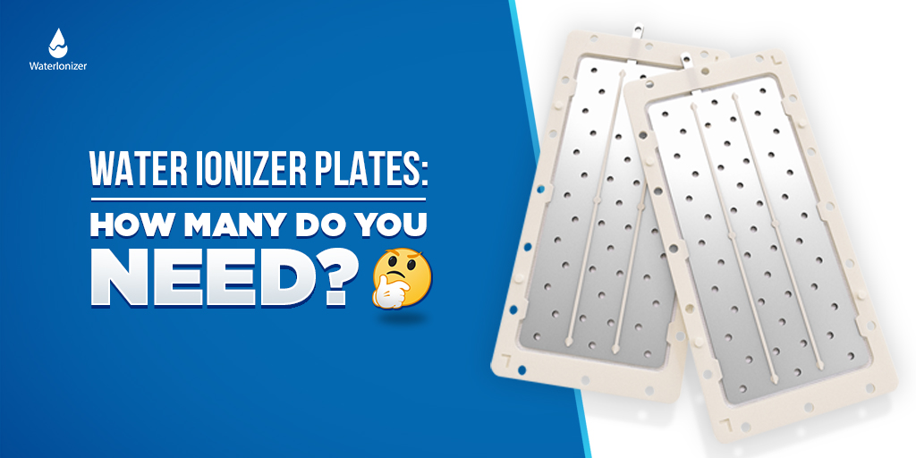 Water Ionizer Plates: How Many Do You Need?